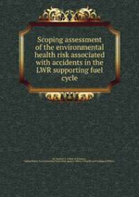 Scoping assessment of the environmental health risk associated with accidents in the LWR supporting fuel cycle