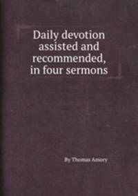 Daily devotion assisted and recommended, in four sermons