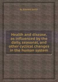 Health and disease, as influenced by the daily, seasonal, and other cyclical changes in the human system