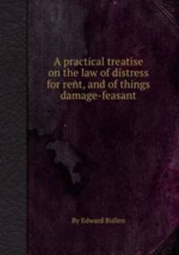 A practical treatise on the law of distress for rent, and of things damage-feasant