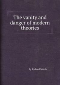 The vanity and danger of modern theories