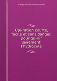 Operation courte, facile et sans danger, pour guerir sыrement l'hydrocele