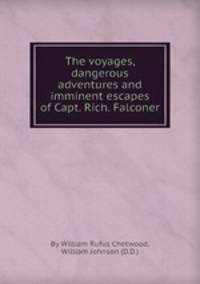 The voyages, dangerous adventures and imminent escapes of Capt. Rich. Falconer