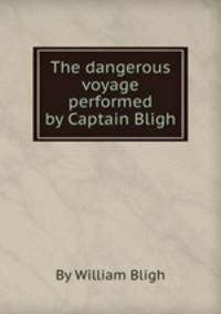 The dangerous voyage performed by Captain Bligh
