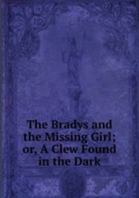 The Bradys and the Missing Girl; or, A Clew Found in the Dark