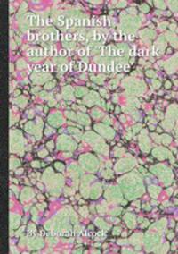 The Spanish brothers, by the author of `The dark year of Dundee`.