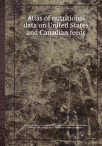 Atlas of nutritional data on United States and Canadian feeds
