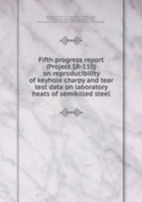 Fifth progress report (Project SR-110) on reproducibility of keyhole charpy and tear test data on laboratory heats of semikilled steel