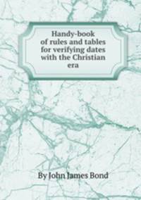 Handy-book of rules and tables for verifying dates with the Christian era