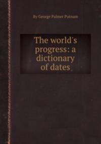 The world`s progress: a dictionary of dates