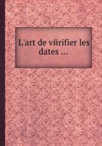 L'art de vйrifier les dates ...