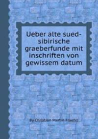 Ueber alte sued-sibirische graeberfunde mit inschriften von gewissem datum
