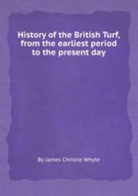 History of the British Turf, from the earliest period to the present day
