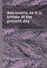 Astronomy, as it is known at the present day