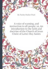 A voice of warning, and instruction to all people: or, An introduction to the faith and doctrine of the Church of Jesus Christ of Latter-Day Saints