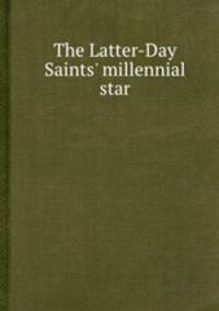 The Latter-Day Saints` millennial star