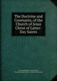 The Doctrine and Covenants, of the Church of Jesus Christ of Latter-Day Saints