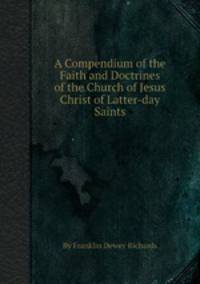 A Compendium of the Faith and Doctrines of the Church of Jesus Christ of Latter-day Saints