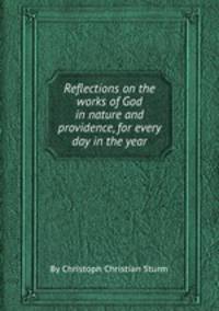Reflections on the works of God in nature and providence, for every day in the year