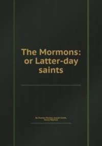 The Mormons: or Latter-day saints