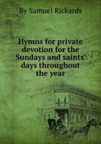 Hymns for private devotion for the Sundays and saints` days throughout the year