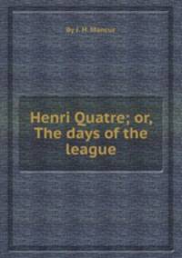 Henri Quatre; or, The days of the league