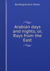 Arabian days and nights; or, Rays from the East