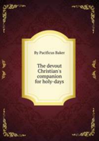 The devout Christian`s companion for holy-days