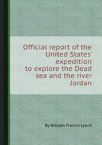 Official report of the United States` expedition to explore the Dead sea and the river Jordan