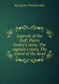 Legends of the Gulf: Pierre Godey`s story, The captain`s story, The island of the dead