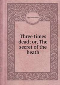 Three times dead; or, The secret of the heath