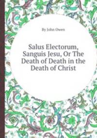 Salus Electorum, Sanguis Jesu, Or The Death of Death in the Death of Christ