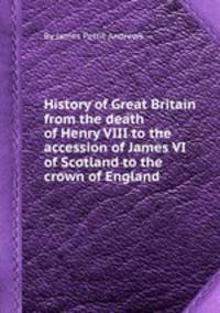 History of Great Britain from the death of Henry VIII to the accession of James VI of Scotland to the crown of England