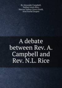 A debate between Rev. A. Campbell and Rev. N.L. Rice