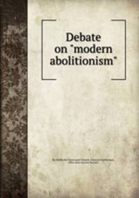 Debate on "modern abolitionism"