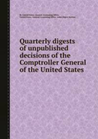 Quarterly digests of unpublished decisions of the Comptroller General of the United States