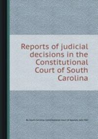 Reports of judicial decisions in the Constitutional Court of South Carolina