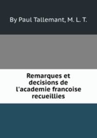 Remarques et decisions de l`academie francoise recueillies
