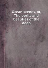 Ocean scenes, or, The perils and beauties of the deep