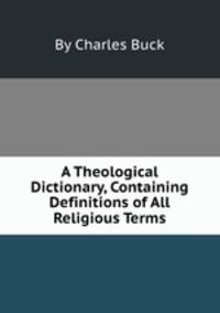 A Theological Dictionary, Containing Definitions of All Religious Terms