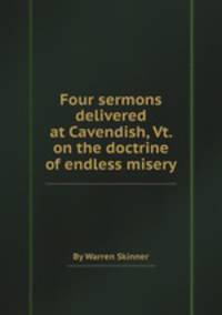 Four sermons delivered at Cavendish, Vt. on the doctrine of endless misery