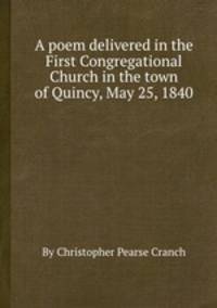A poem delivered in the First Congregational Church in the town of Quincy, May 25, 1840
