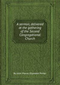 A sermon, delivered at the gathering of the Second Congregational Church