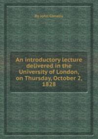 An introductory lecture delivered in the University of London, on Thursday, October 2, 1828