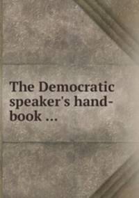 The Democratic speaker`s hand-book ...