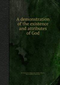 A demonstration of the existence and attributes of God