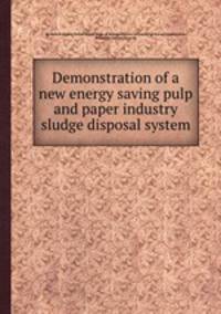 Demonstration of a new energy saving pulp and paper industry sludge disposal system