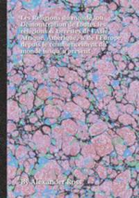 Les Religions du monde, ou Demonstration de toutes les religions & heresies de l`Asie, Afrique, Amerique, & de l`Europe, depuis le commencement du monde jusqu` a present