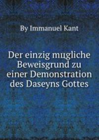 Der einzig mцgliche Beweisgrund zu einer Demonstration des Daseyns Gottes