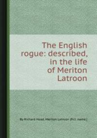 The English rogue: described, in the life of Meriton Latroon
